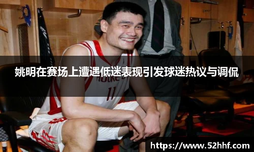姚明在赛场上遭遇低迷表现引发球迷热议与调侃