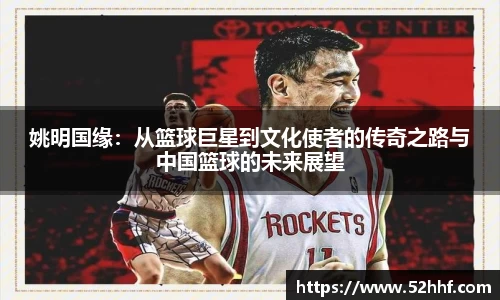 姚明国缘：从篮球巨星到文化使者的传奇之路与中国篮球的未来展望
