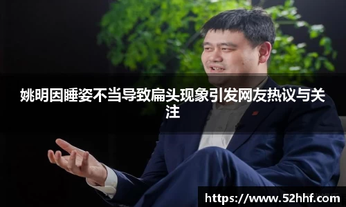 姚明因睡姿不当导致扁头现象引发网友热议与关注