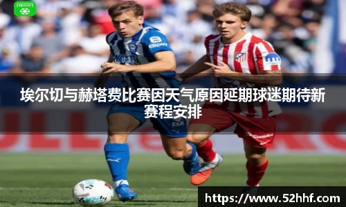 埃尔切与赫塔费比赛因天气原因延期球迷期待新赛程安排