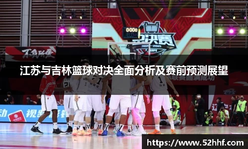 江苏与吉林篮球对决全面分析及赛前预测展望